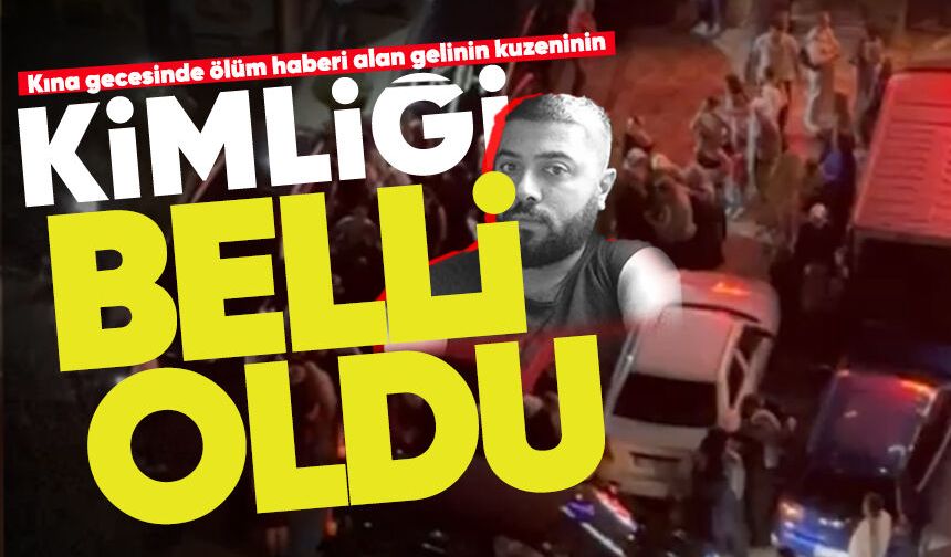 Kına gecesini yasa boğan ölüm: Hayatını kaybeden kuzenin kimliği ortaya çıktı