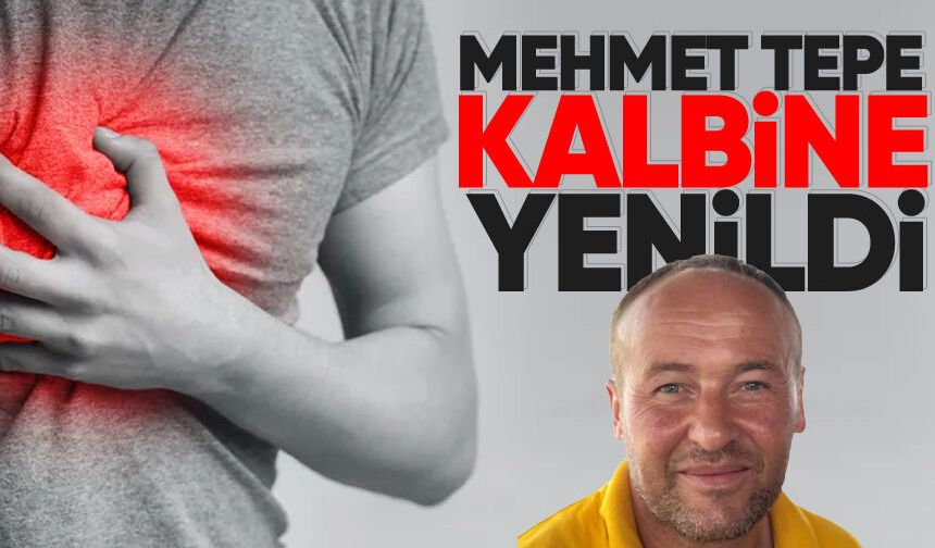Mehmet Tepe kalbine yenildi