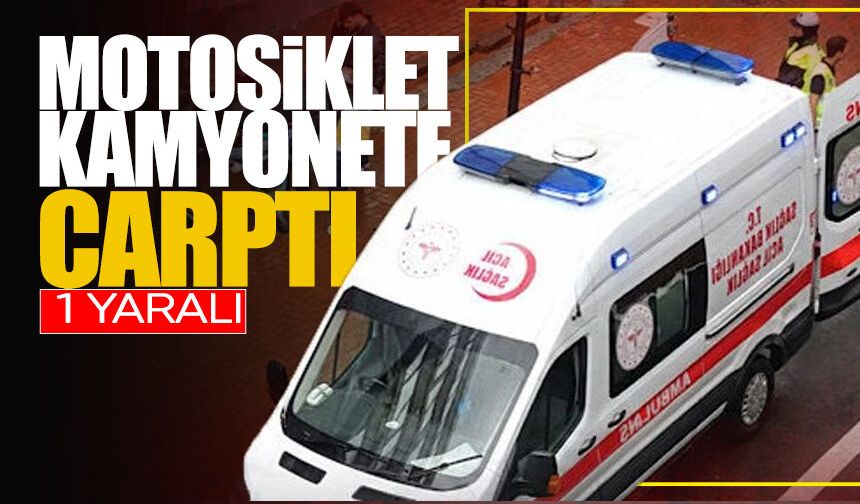 Motosiklet kamyonete çarptı: 1 yaralı