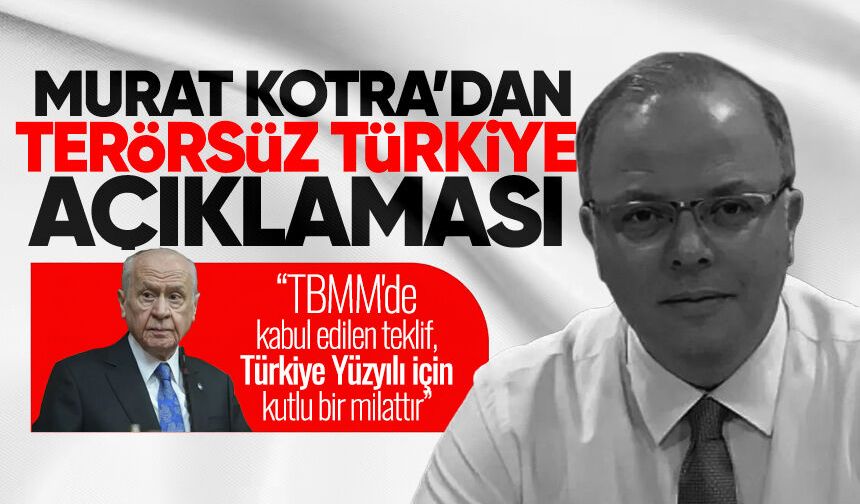 Murat Kotra: "TBMM'de kabul edilen teklif, Türkiye Yüzyılı için kutlu bir milattır"
