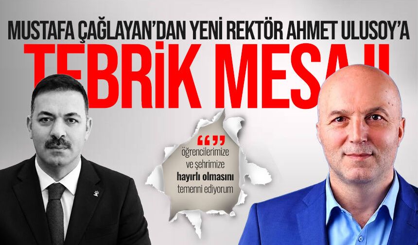 Mustafa Çağlayan’dan yeni rektör Ahmet Ulusoy’a tebrik mesajı