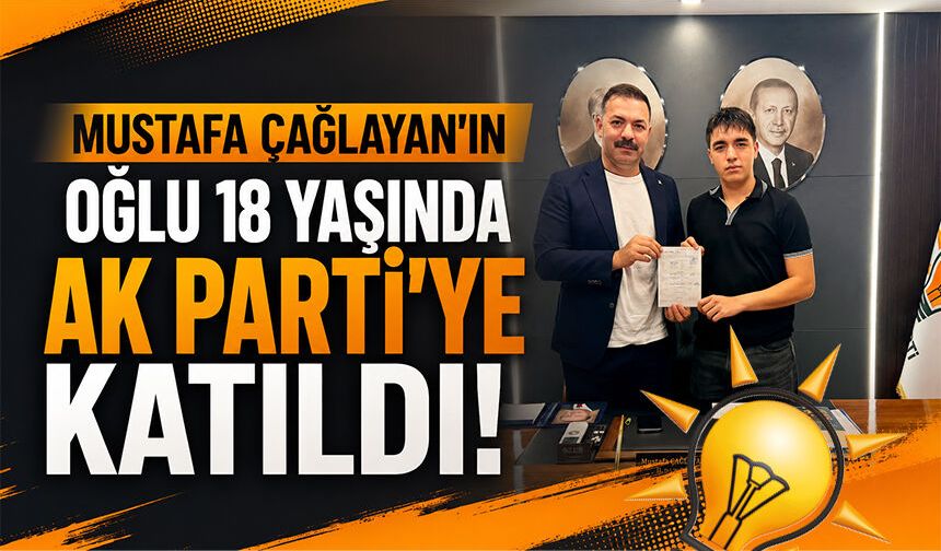 Mustafa Çağlayan’ın oğlu 18 yaşında AK Parti’ye katıldı