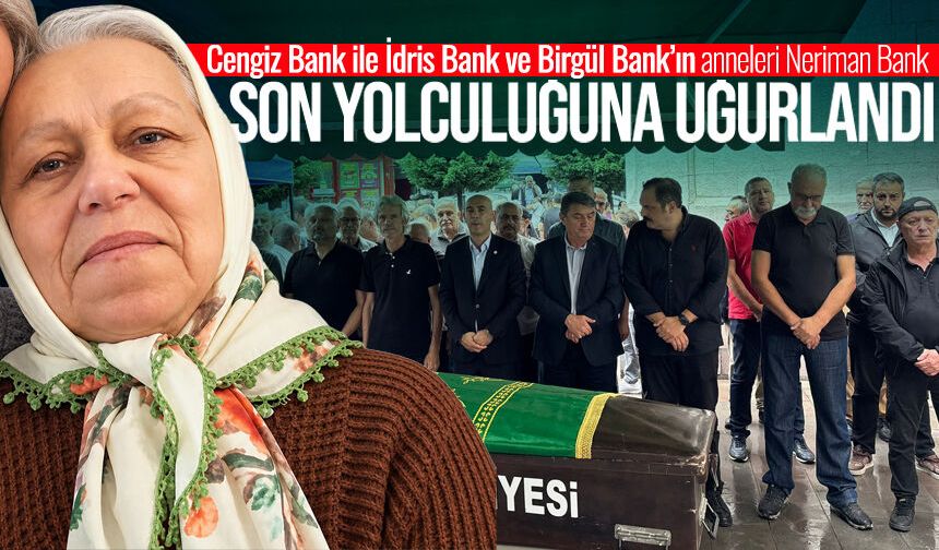 Neriman Bank son yolculuğuna uğurlandı