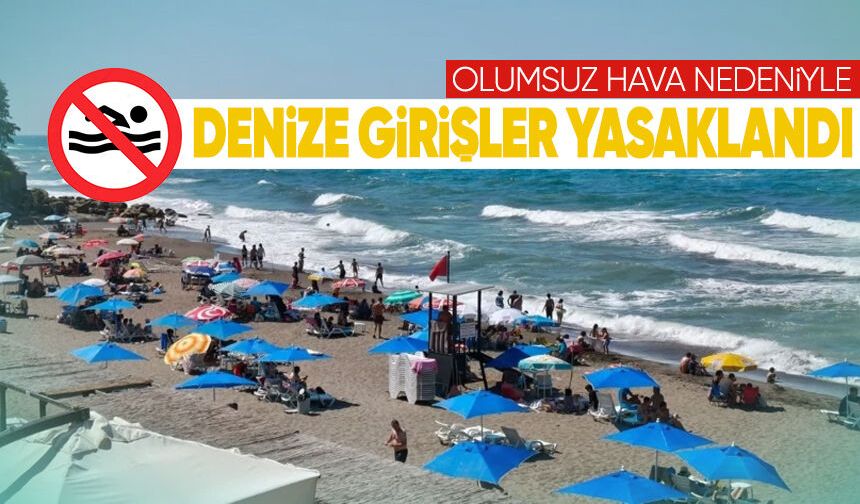 Olumsuz hava nedeniyle denize girişler yasaklandı