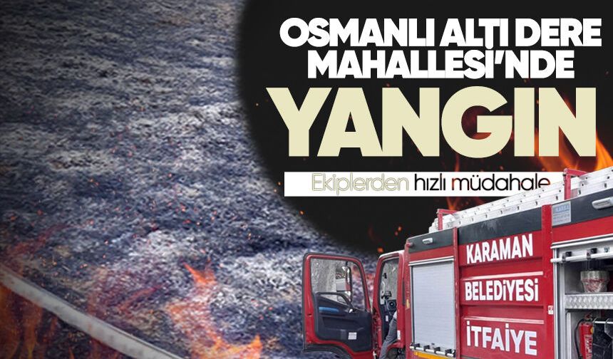 Osmanlı Altı Dere Mahallesi’nde yangın: Ekiplerden hızlı müdahale
