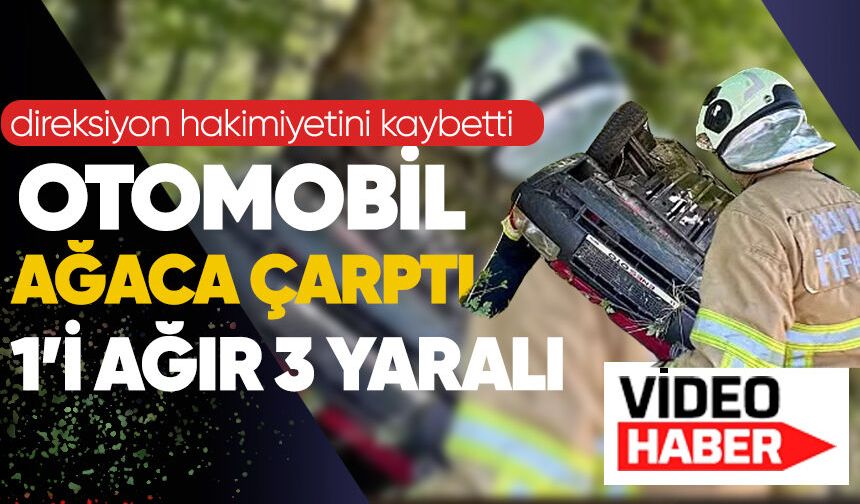 Direksiyon hakimiyetini kaybetti otomobil ağaca çarptı: 1’i ağır 3 yaralı