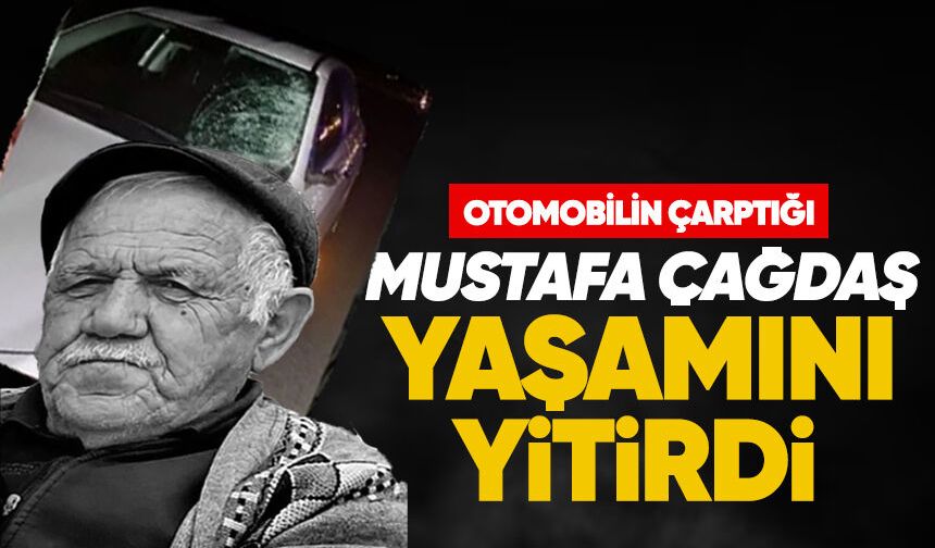 Otomobilin çarptığı Mustafa Çağdaş yaşamını yitirdi