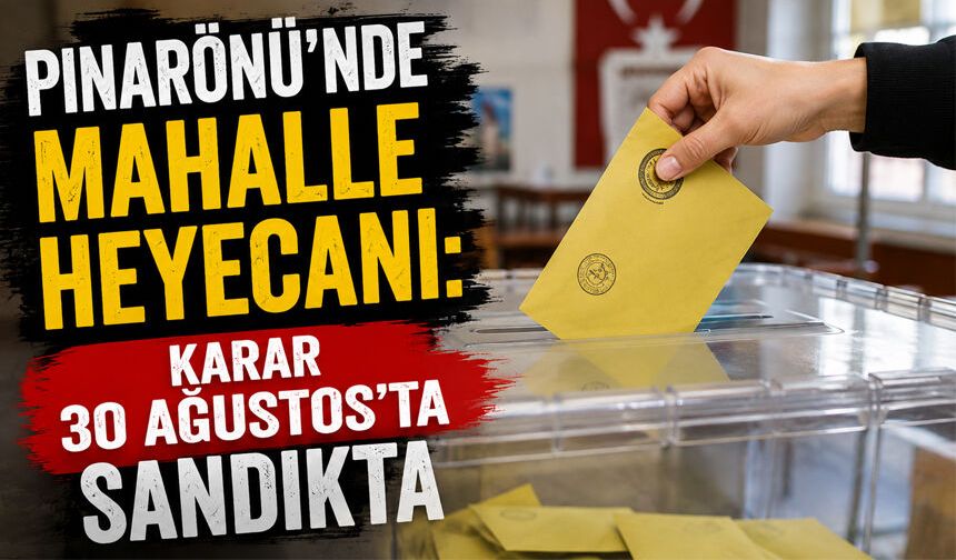 Pınarönü'nde mahalle heyecanı: Karar 30 Ağustos'ta sandıkta