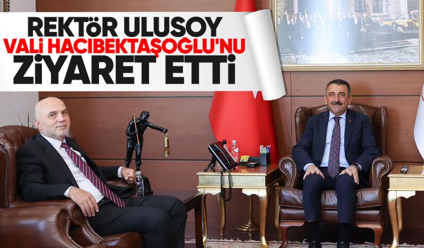 Rektör Ulusoy, Vali Hacıbektaşoğlu'nu ziyaret etti