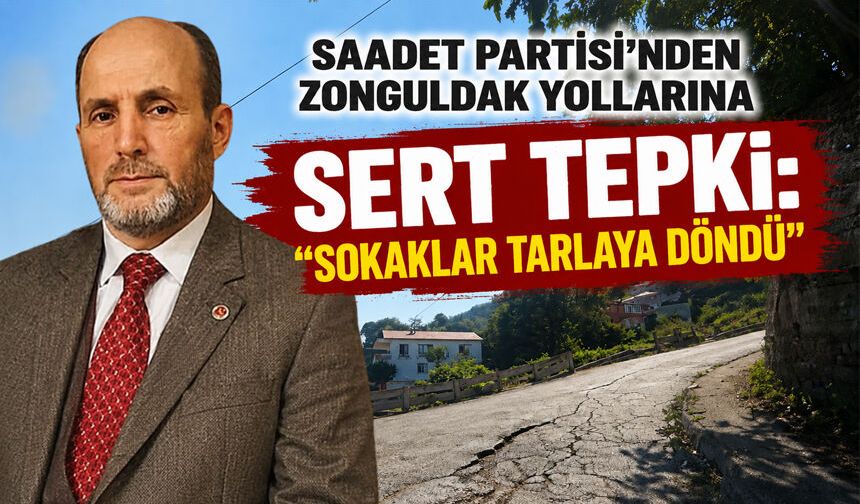 Saadet Partisi’nden Zonguldak yollarına sert tepki: “Sokaklar tarlaya dönüştü”