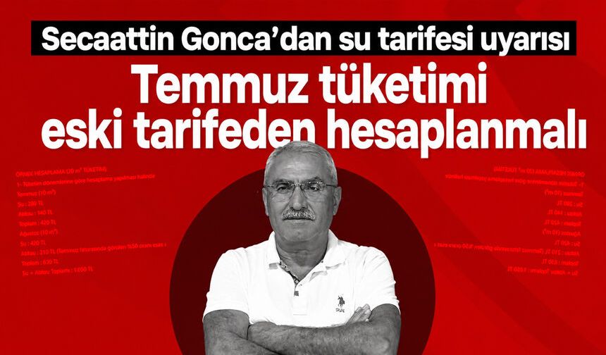 Secaattin Gonca’dan su tarifesi uyarısı: “Temmuz tüketimi eski tarifeden hesaplanmalı”