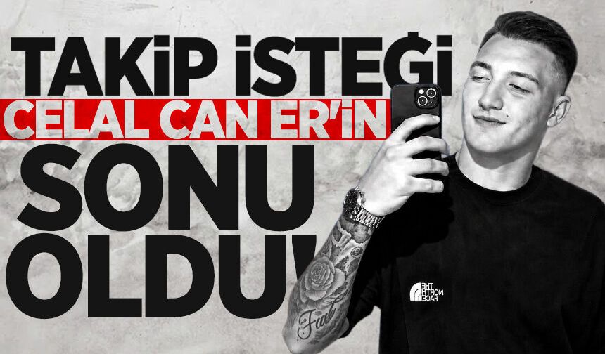 Takip isteği, 19 yaşındaki Celal Can Er'in sonu oldu