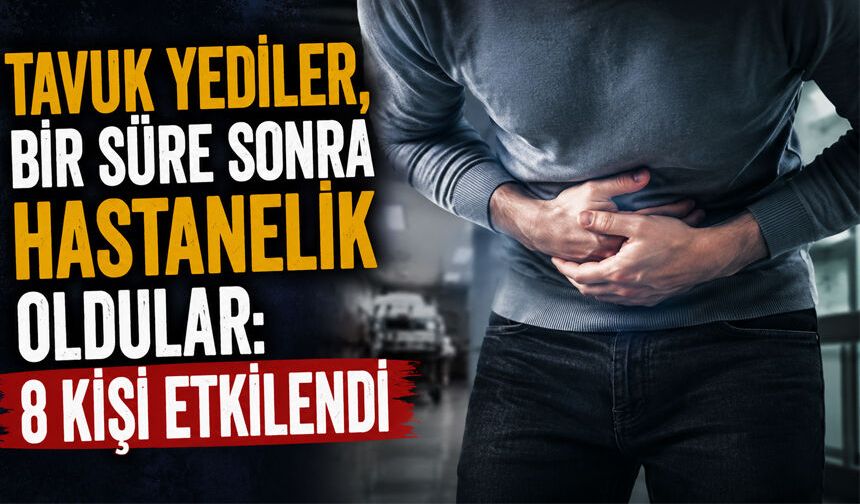 Tavuk yediler, bir süre sonra hastanelik oldular: 8 kişi etkilendi