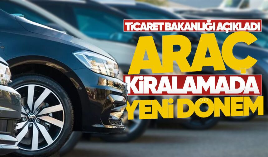 Ticaret Bakanlığı açıkladı: Araç kiralamada yeni dönem