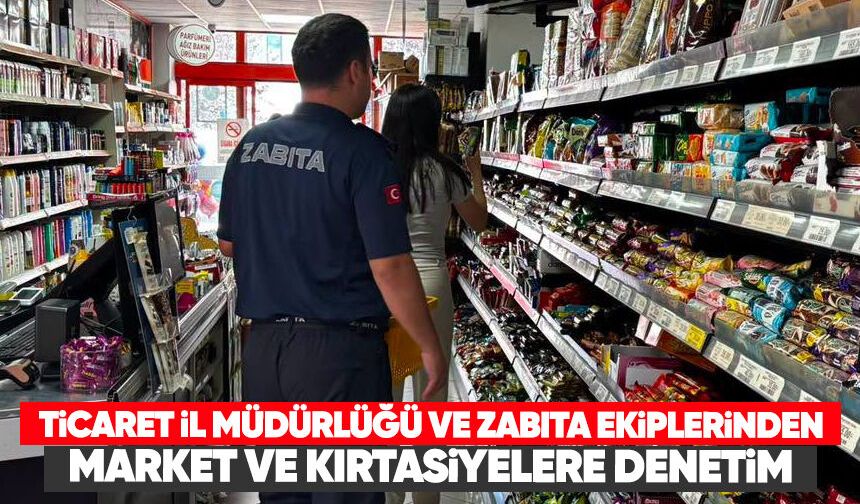 Ticaret İl Müdürlüğü ve Zabıta ekiplerinden market ve kırtasiyelere denetim