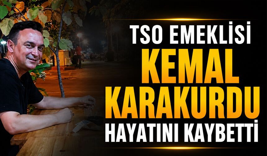 TSO emeklisi Kemal Karakurdu hayatını kaybetti