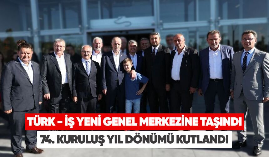 TÜRK-İŞ yeni genel merkezine taşındı  74. kuruluş yıl dönümü kutlandı
