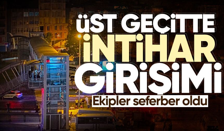 Üst geçitte intih*r girişimi: Ekipler seferber oldu