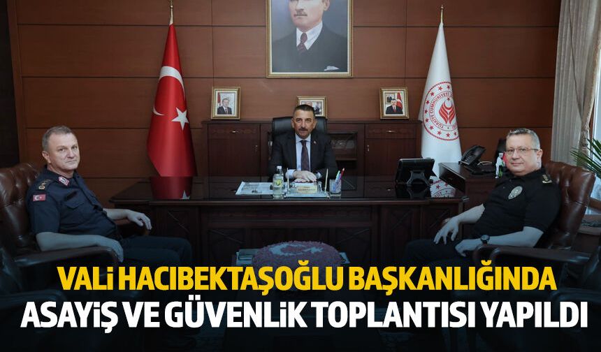 Vali Hacıbektaşoğlu başkanlığında Asayiş ve Güvenlik toplantısı yapıldı