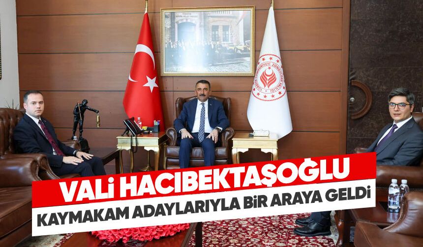 Vali Hacıbektaşoğlu, kaymakam adaylarıyla bir araya geldi
