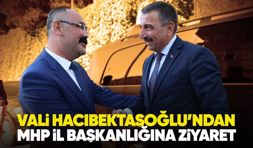 Vali Hacıbektaşoğlu’ndan MHP İl Başkanlığı’na ziyaret