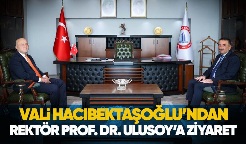 Vali Hacıbektaşoğlu’ndan  Rektör Prof. Dr. Ulusoy’a ziyaret