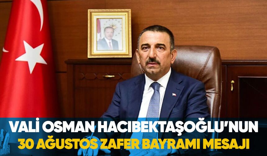 Vali Osman Hacıbektaşoğlu'nun 30 Ağustos Zafer Bayramı mesajı