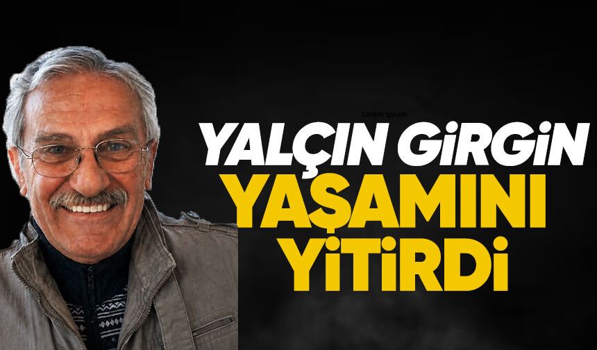 Yalçın Girgin yaşamını yitirdi