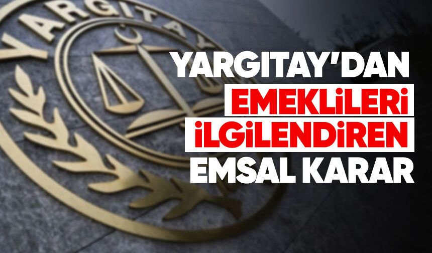 Yargıtay’dan emeklileri ilgilendiren emsal karar