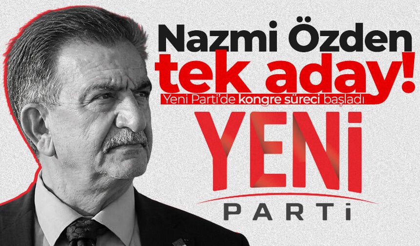 Yeni Parti’de kongre süreci başladı: Merkez İlçe'de Nazmi Özden tek aday!