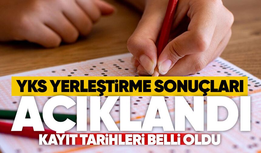 2026-YKS yerleştirme sonuçları açıklandı: Kayıt tarihleri belli oldu