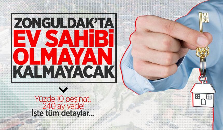 Yüzde 10 peşinat, 240 ay vade! Zonguldak'ta ev sahibi olmayan kalmayacak...