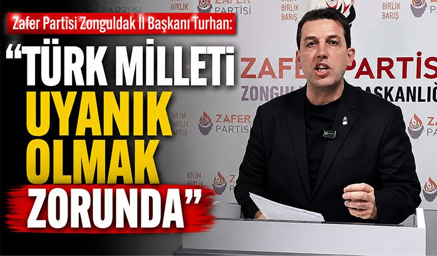 Zafer Partisi Zonguldak İl Başkanı Turhan: “Türk milleti uyanık olmak zorunda”