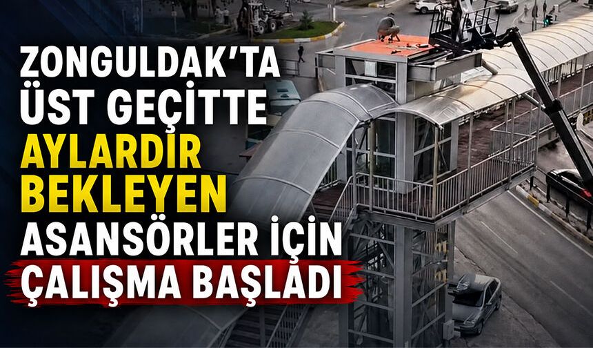 Zonguldak'ta üst geçitte aylardır bekleyen asansörler için çalışma başladı