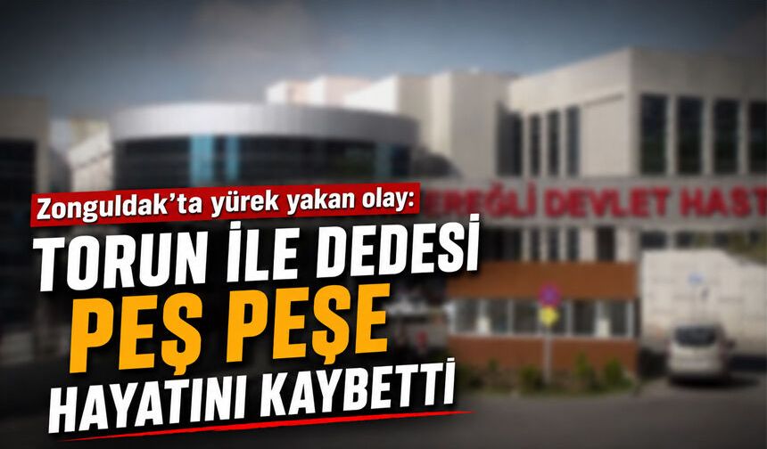 Zonguldak'ta yürek yakan olay: Torun ile dedesi peş peşe hayatını kaybetti