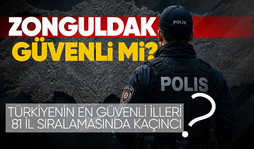 Zonguldak güvenli mi? Türkiye’nin en güvenli illeri 81 il sıralamasında kaçıncı?