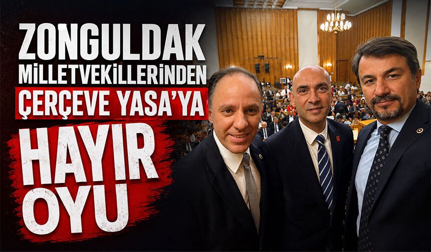Zonguldak milletvekillerinden Çerçeve Yasa’ya “hayır” oyu