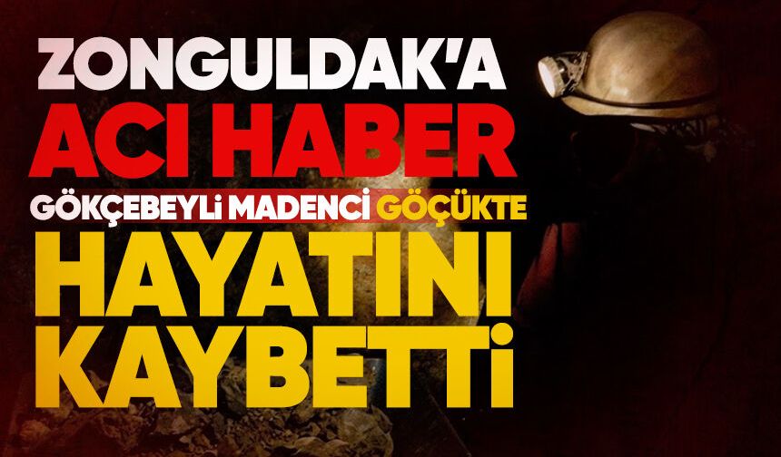Zonguldak’a acı haber: Gökçebeyli madenci  göçükte hayatını kaybetti