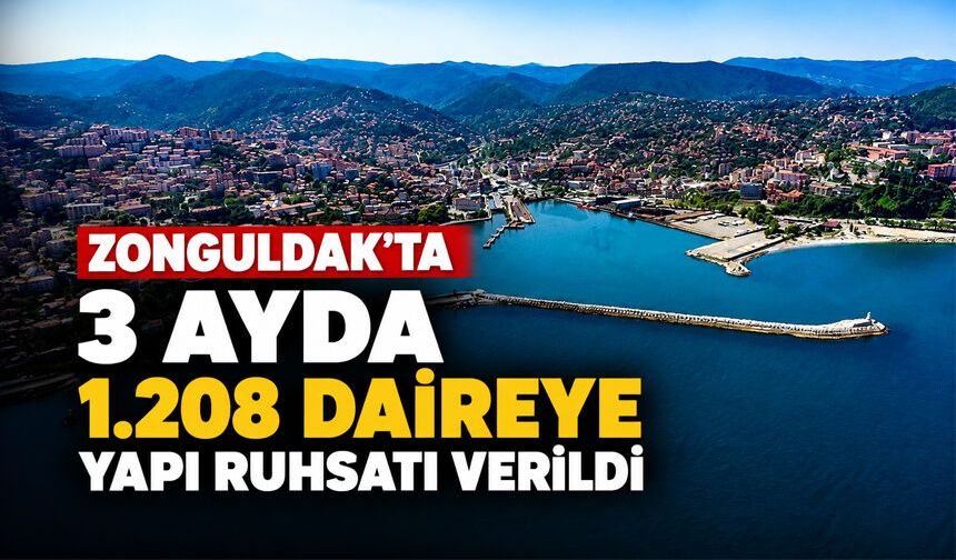 Zonguldak’ta 3 ayda 1.208 daireye yapı ruhsatı verildi