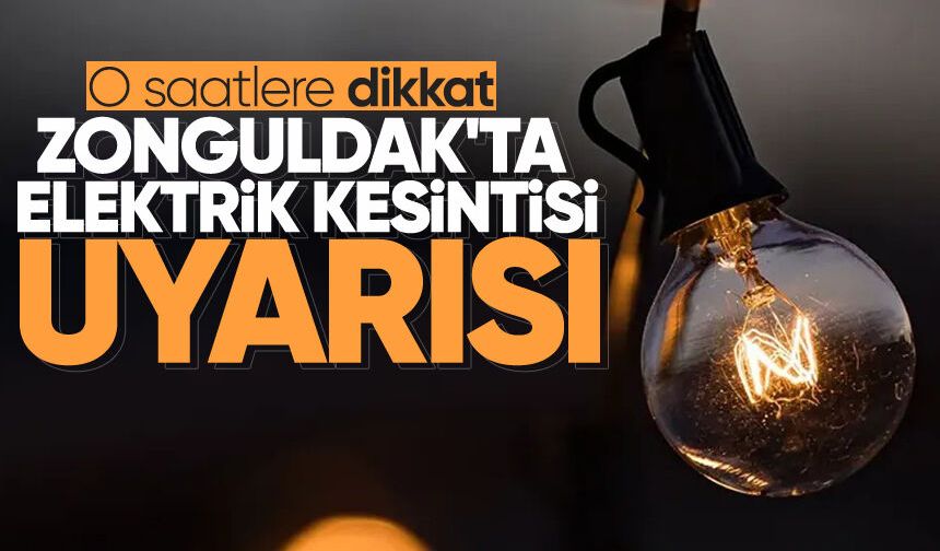 Zonguldak'ta elektrik kesintisi uyarısı: O saatlere dikkat