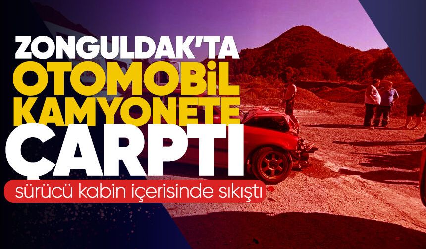 Zonguldak'ta otomobil kamyonete çarptı: Sürücü kabin içerisinde sıkıştı