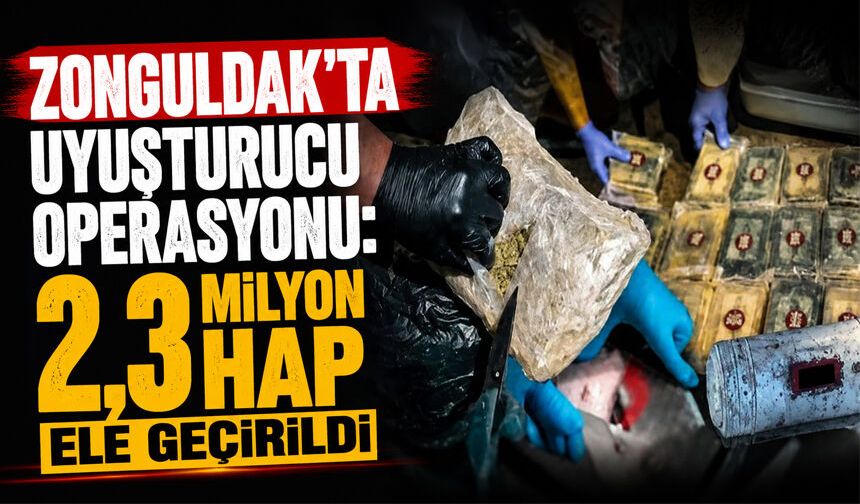 Zonguldak’ta uyuşt*rucu operasyonu: 2,3 milyon hap ele geçirildi