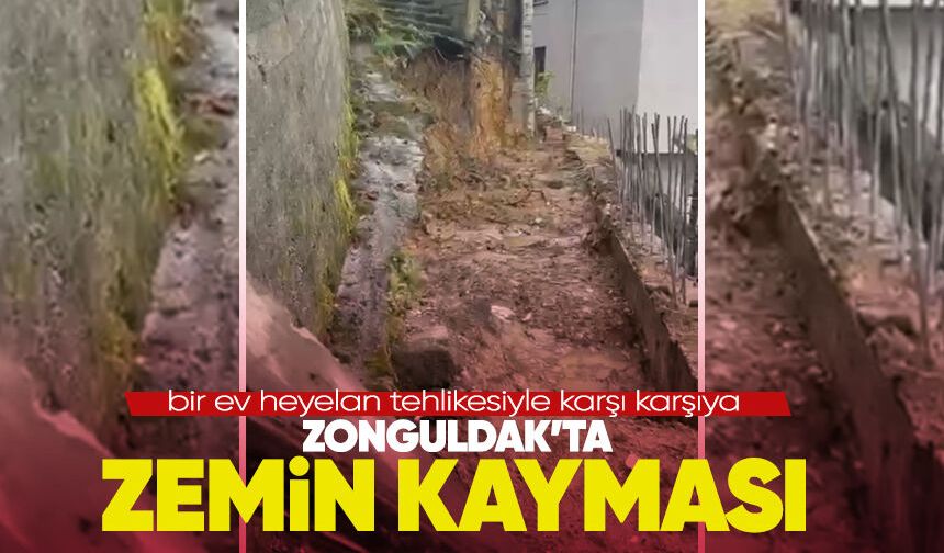 Zonguldak’ta zemin kayması: Bir ev heyelan tehlikesiyle karşı karşıya