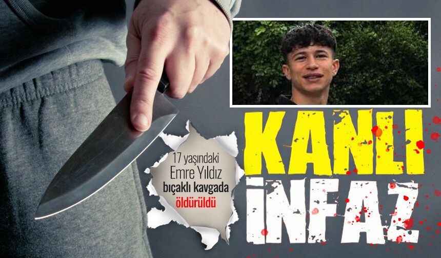 17 yaşındaki Emre Yıldız bıçaklı kavgada öldürüldü