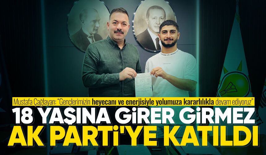 18 yaşına girer girmez AK Parti'ye katıldı