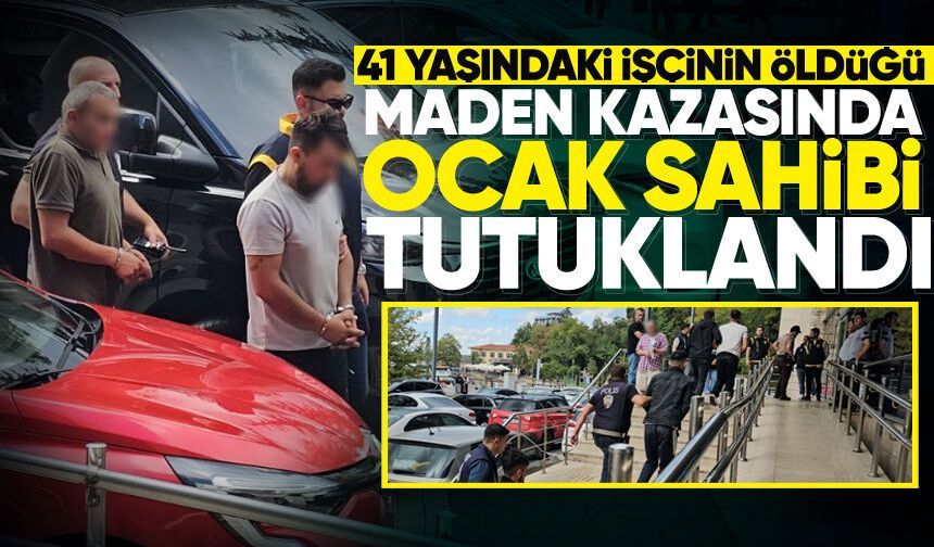 41 yaşındaki işçinin öldüğü maden kazasında ocak sahibi tutuklandı