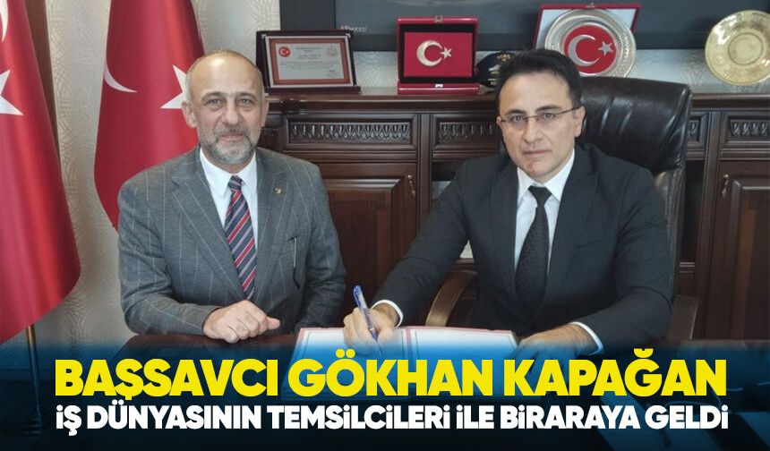 Başsavcı Gökhan Kapağan, iş dünyasının  temsilcileri ile bir araya geldi