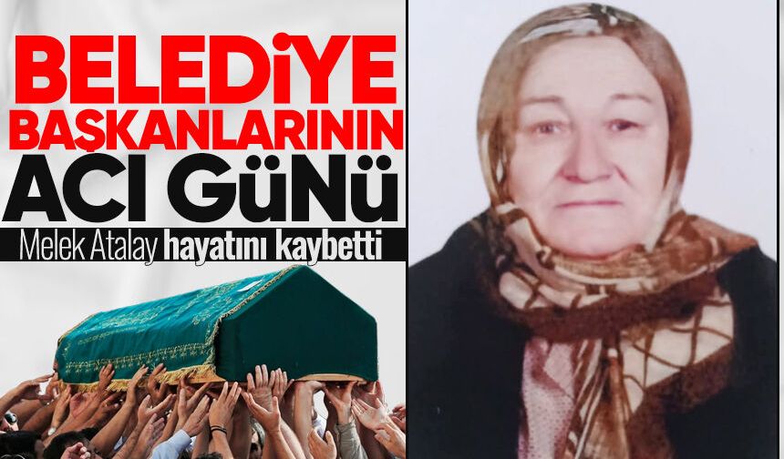 Belediye Başkanlarının acı günü: Melek Atalay hayatını kaybetti