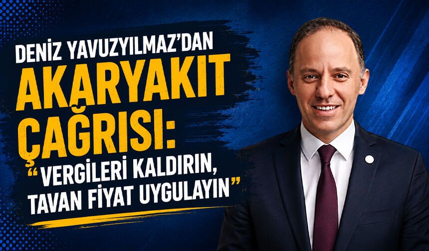 Deniz Yavuzyılmaz’dan akaryakıt çağrısı: “Vergileri kaldırın, tavan fiyat uygulayın”