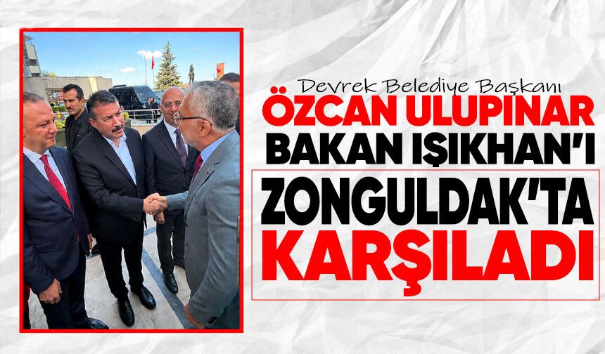 Başkan Ulupınar, Bakan Işıkhan’ı Zonguldak’ta karşıladı